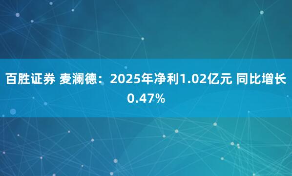 百胜证券 麦澜德：2025年净利1.02亿元 同比增长0.47%